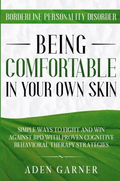 Cover for Aden Garner · Borderline Personality Disorder: BEING COMFORTABLE IN YOUR OWN SKIN - Simple Ways To Fight and Win Against BPD With Proven Cognitive Behavioral Therapy (Paperback Book) (2023)