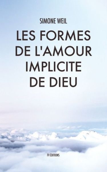 Les Formes de l'amour implicite de Dieu - Simone Weil - Libros - Fv Editions - 9791029908026 - 26 de diciembre de 2019