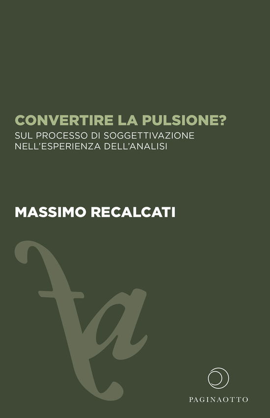 Convertire La Pulsione? Sul Processo Di Soggettivazione Nell'Esperienza Dell'Analisi - Massimo Recalcati - Books -  - 9791280071026 - 