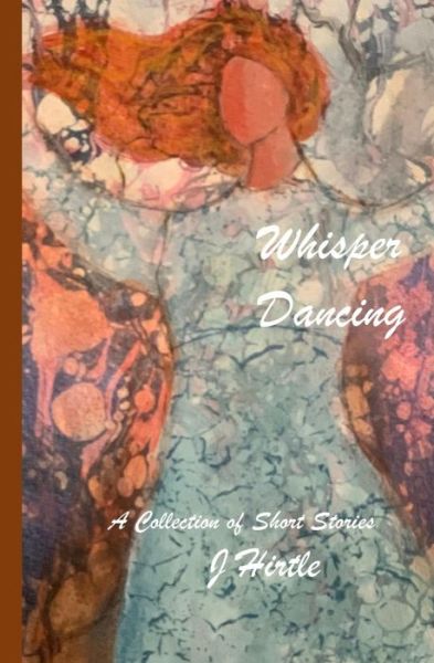 Cover for J Hirtle · Whisper Dancing: A Collection of Short Stories by J Hirtle (Paperback Book) (2021)