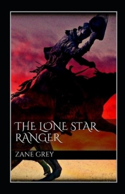 The Lone Star Ranger Annotated - Zane Grey - Bücher - Independently Published - 9798463477026 - 24. August 2021