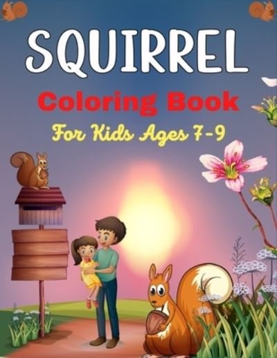 SQUIRREL Coloring Book For Kids Ages 7-9: A Cute Collection Of 40+ Coloring Pages (Amazing gifts for Children's) - Mnktn Publications - Bøger - Independently Published - 9798539158026 - 17. juli 2021