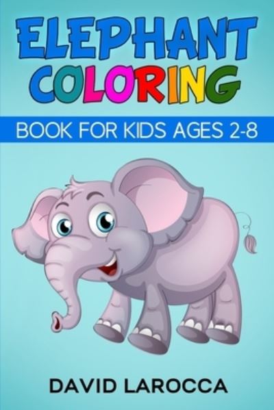 Cover for David Larocca · Elephant Coloring Book For Kids Ages 2-8 (Paperback Book) (2021)