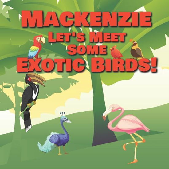 Cover for Chilkibo Publishing · Mackenzie Let's Meet Some Exotic Birds! (Paperback Book) (2020)