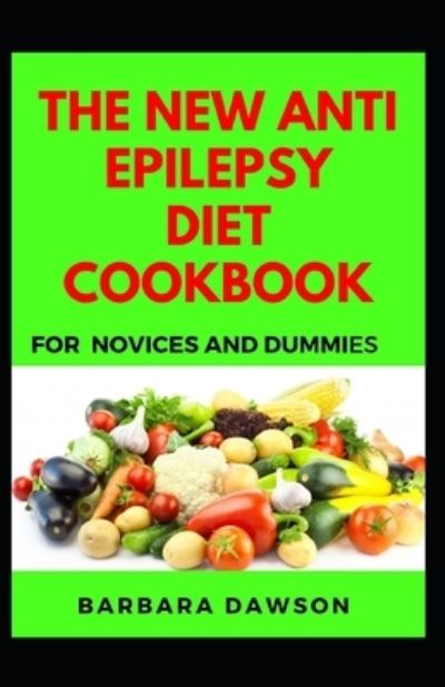 Cover for Barbara Dawson · The New Anti Epilepsy Diet Cookbook For Novices And Dummies (Paperback Book) (2020)