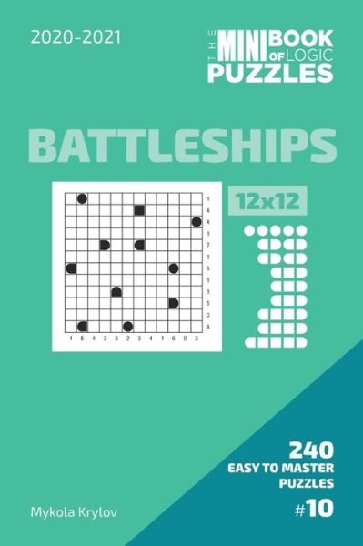 Cover for Mykola Krylov · The Mini Book Of Logic Puzzles 2020-2021. Battleships 12x12 - 240 Easy To Master Puzzles. #10 - Battleships Puzzle Book 12x12. 2020-2021 (Paperback Bog) (2020)