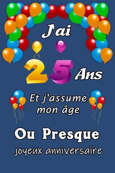 Cover for Cadeau D Joyeux Anniversaire · J'ai 25 ans et j'assume mon age ou presque joyeux anniversaire (Pocketbok) (2020)