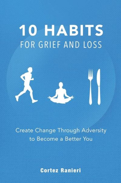 Cover for Cortez Ranieri · 10 Habits for Grief and Loss: Create Change Through Adversity to Become a Better You - Grief and Loss (Paperback Book) (2020)