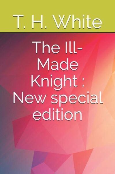 The Ill-Made Knight - T H White - Boeken - Independently Published - 9798688463026 - 20 september 2020