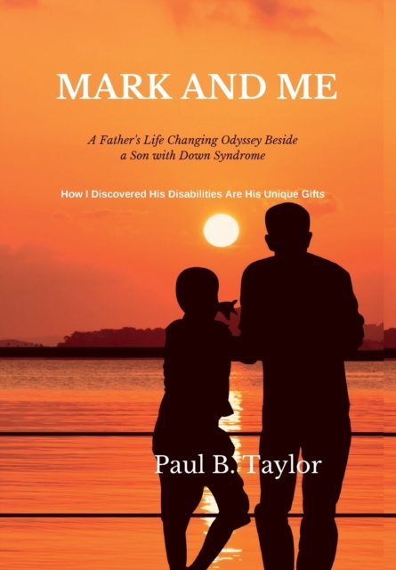 Cover for Paul Taylor · Mark and Me: A Father's Life-Changing Odyssey Beside a Son with Down Syndrome - How I Discovered His Disabilities Are His Unique Gifts (Gebundenes Buch) (2022)