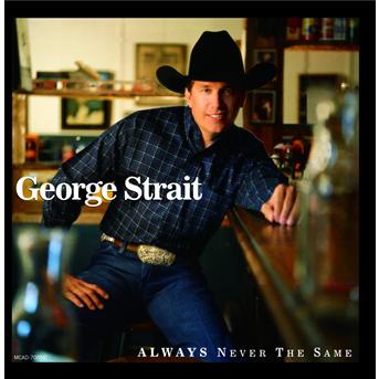 Always Never The Same - George Strait - Música - UNIVERSAL - 0008817005027 - 3 de novembro de 2006