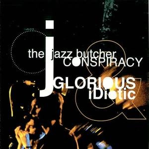 Cover for Jazz Butcher Conspiracy · Glorious &amp; Idiotic (CD) (2000)