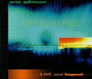Eric Johnson · Alien Love Child - Live and Beyond (CD) [Digipak] (2000)