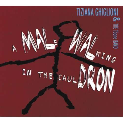 Cover for Ghiglioni Tiziana · A Male Walking In The Cauldron (CD) (2009)