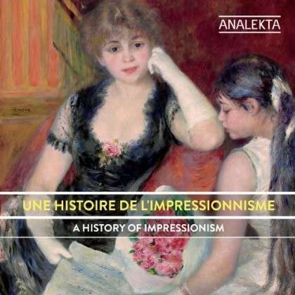 Une Histoire De L'impressionnisme - a History of Impressioni - Baril  Debeau  Kay  Laplante  Marion  Milot  La Pieta  Tunis - Musik - CLASSICAL - 0774204700027 - 6. Februar 2014