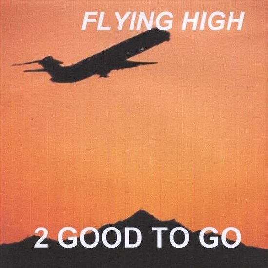 Cover for 2 Good to Go · Flying High (CD) (2013)