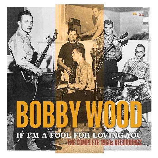 Cover for Bobby Wood · If Im A Fool For Loving You: The Complete 1960S Recordings (CD) (2019)