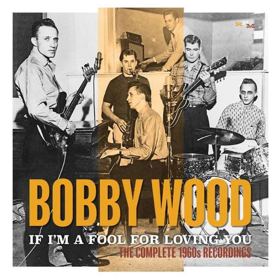 Bobby Wood · IF I'M A FOOL FOR LOVING YOU: THE COMPLETE 1960s RECORDINGS (CD) (2019)