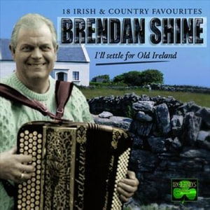 I'Ll Settle For Old Ireland - Brendan Shine - Musikk -  - 5014293674027 - 