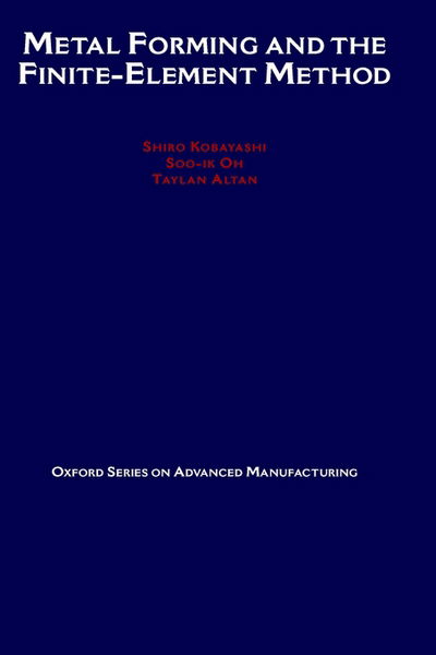 Cover for Kobayashi, Shiro (Professor of Mechanical Engineering, Professor of Mechanical Engineering, University of California, Berkeley, USA) · Metal Forming and the Finite-Element Method - Oxford Series on Advanced Manufacturing (Innbunden bok) (1989)