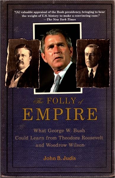 Cover for John B. Judis · The Folly of Empire: What George W. Bush Could Learn from Theodore Roosevelt and Woodrow Wilson (Taschenbuch) (2006)