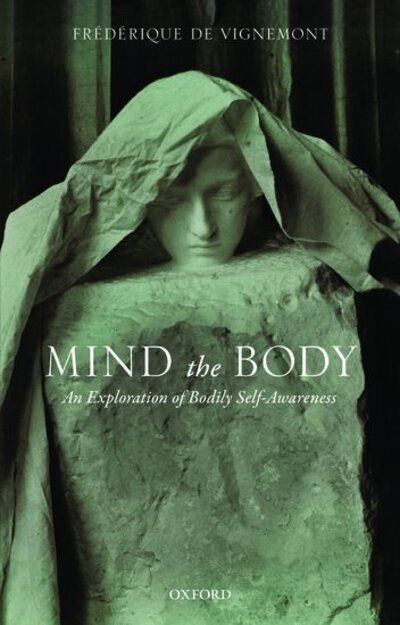 Cover for Vignemont, Frederique (Institut Jean Nicod) · Mind the Body: An Exploration of Bodily Self-Awareness (Paperback Book) (2020)