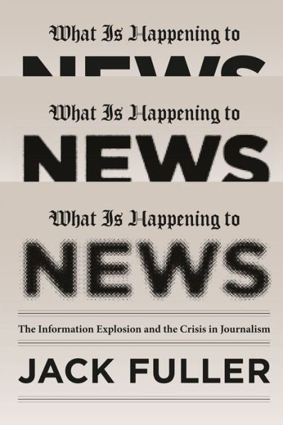 Cover for Jack Fuller · What Is Happening to News: The Information Explosion and the Crisis in Journalism (Paperback Bog) (2013)