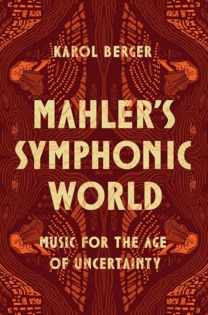 Cover for Karol Berger · Mahler's Symphonic World: Music for the Age of Uncertainty (Hardcover Book) (2025)