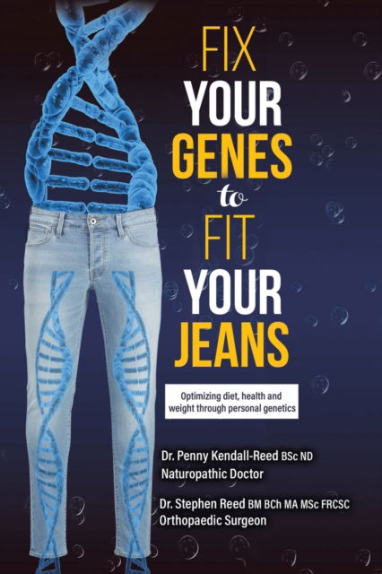 Cover for Dr. Penny Kendall-Reed BSc ND · Fix Your Genes to Fit Your Jeans : Optimizing diet, health and weight through personal genetics (Paperback Book) (2020)