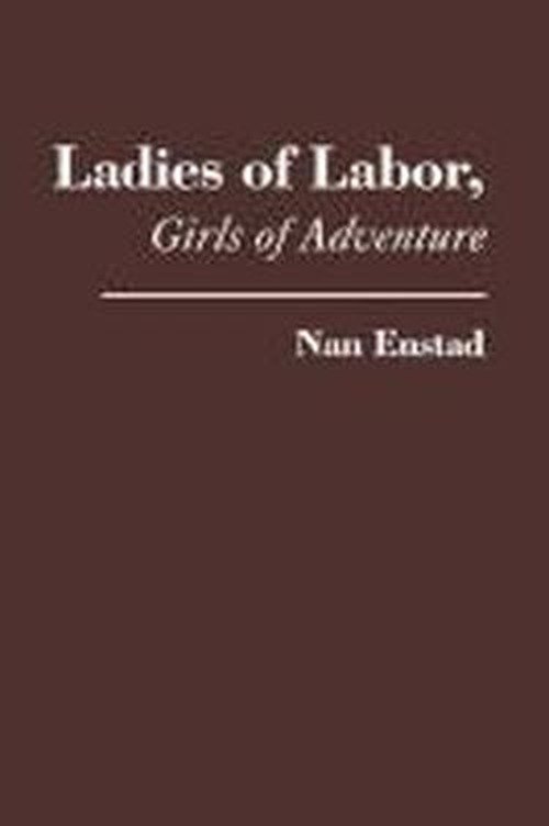 Cover for Nan Enstad · Ladies of Labor, Girls of Adventure: Working Women, Popular Culture, and Labor Politics at the Turn of the Twentieth Century - Popular Cultures, Everyday Lives (Hardcover bog) (1999)