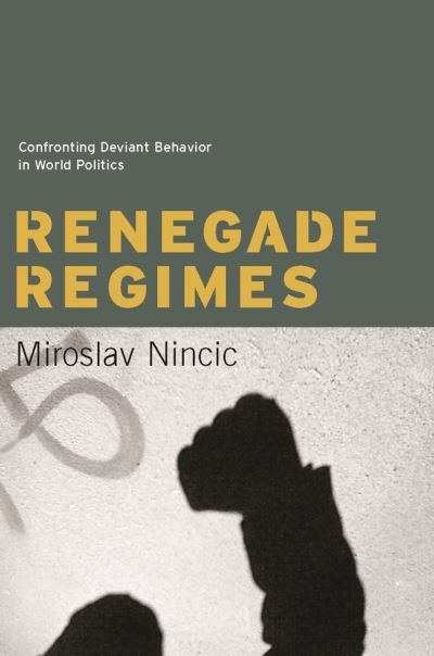 Cover for Miroslav Nincic · Renegade Regimes: Confronting Deviant Behavior in World Politics (Hardcover Book) (2005)