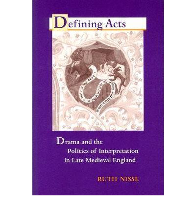 Cover for Ruth Nisse · Defining Acts: Drama and the Politics of Interpretaion in Late Medieval England (Paperback Book) (2005)