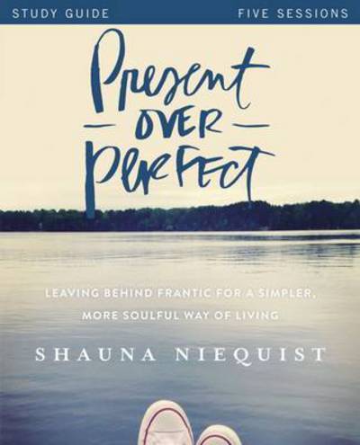 Cover for Shauna Niequist · Present Over Perfect Study Guide: Leaving Behind Frantic for a Simpler, More Soulful Way of Living (Pocketbok) (2016)