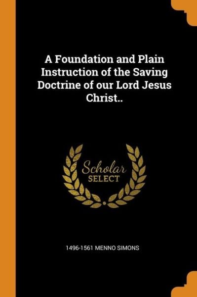 Cover for 1496-1561 Menno Simons · A Foundation and Plain Instruction of the Saving Doctrine of our Lord Jesus Christ.. (Paperback Bog) (2018)