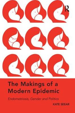 Cover for Kate Seear · The Makings of a Modern Epidemic: Endometriosis, Gender and Politics (Paperback Book) (2018)