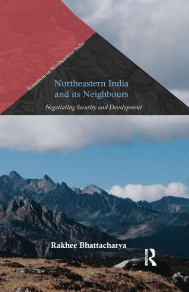 Cover for Rakhee Bhattacharya · Northeastern India and Its Neighbours: Negotiating Security and Development - Transition in Northeastern India (Paperback Book) (2019)