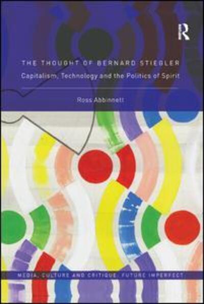 Cover for Abbinnett, Ross (University of Birmingham, UK) · The Thought of Bernard Stiegler: Capitalism, Technology and the Politics of Spirit - Media, Culture and Critique: Future Imperfect (Paperback Book) (2019)