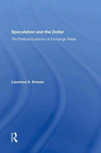 Laurence Krause · Speculation and the Dollar: The Political Economy of Exchange Rates (Paperback Book) (2024)