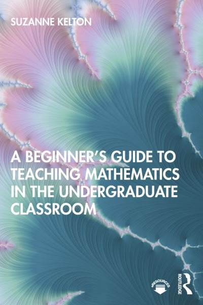 Cover for Kelton, Suzanne (Assumption University, USA.) · A Beginner's Guide to Teaching Mathematics in the Undergraduate Classroom (Paperback Bog) (2020)
