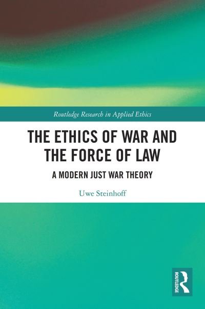 Cover for Uwe Steinhoff · The Ethics of War and the Force of Law: A Modern Just War Theory - Routledge Research in Applied Ethics (Paperback Bog) (2022)