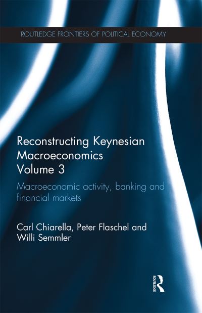 Cover for Carl Chiarella · Reconstructing Keynesian Macroeconomics Volume 3: Macroeconomic Activity, Banking and Financial Markets - Routledge Frontiers of Political Economy (Paperback Book) (2020)