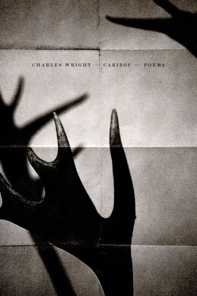 Cover for Charles Wright · Caribou: Poems (Hardcover Book) [First Printing edition] (2014)