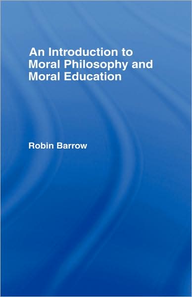 Cover for Barrow, Robin (Simon Fraser University, British Columbia, Canada) · An Introduction to Moral Philosophy and Moral Education (Hardcover Book) (2007)