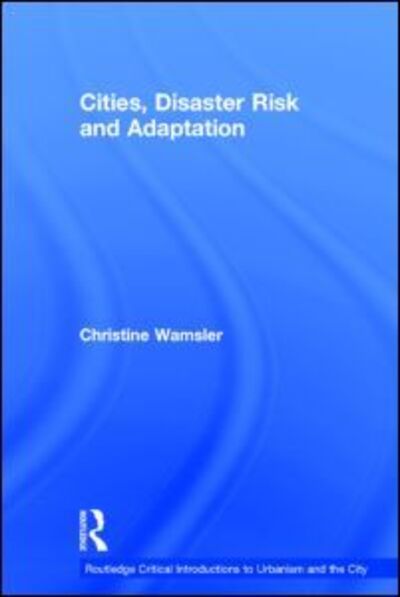 Cover for Wamsler, Christine (Lund University, Sweden) · Cities, Disaster Risk and Adaptation - Routledge Critical Introductions to Urbanism and the City (Gebundenes Buch) (2013)