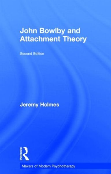 Cover for Jeremy Holmes · John Bowlby and Attachment Theory - Makers of Modern Psychotherapy (Inbunden Bok) (2014)