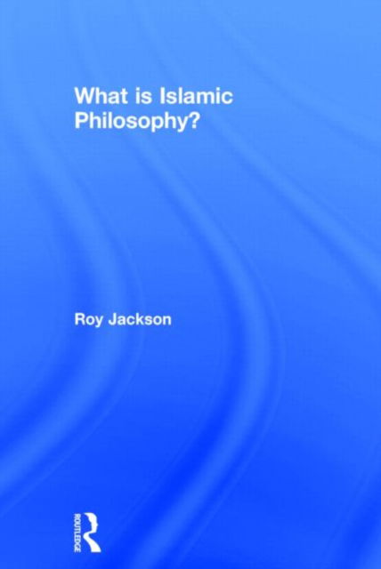 Cover for Jackson, Roy (Primary PGCE Course Leader at the University of Gloucestershire, UK) · What is Islamic Philosophy? (Gebundenes Buch) (2014)