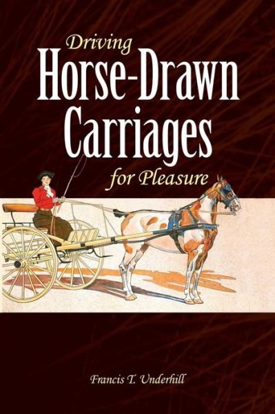 Cover for Francis T. Underhill · Driving Horse-drawn Carriages for Pleasure: the Classic Illustrated Guide to Coaching, Harnessing, Stabling, Etc. (Dover Transportation) (Pocketbok) (2012)