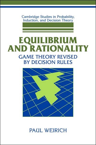 Cover for Weirich, Paul (University of Missouri, Columbia) · Equilibrium and Rationality: Game Theory Revised by Decision Rules - Cambridge Studies in Probability, Induction and Decision Theory (Paperback Bog) (2007)