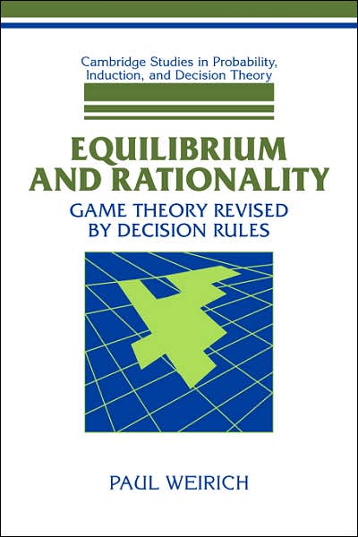 Cover for Weirich, Paul (University of Missouri, Columbia) · Equilibrium and Rationality: Game Theory Revised by Decision Rules - Cambridge Studies in Probability, Induction and Decision Theory (Pocketbok) (2007)