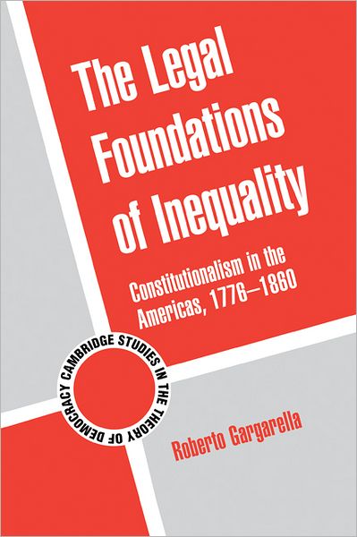 Cover for Roberto Gargarella · The Legal Foundations of Inequality: Constitutionalism in the Americas, 1776–1860 - Cambridge Studies in the Theory of Democracy (Hardcover Book) (2010)